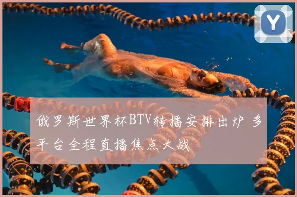 俄罗斯世界杯BTV转播安排出炉 多平台全程直播焦点大战