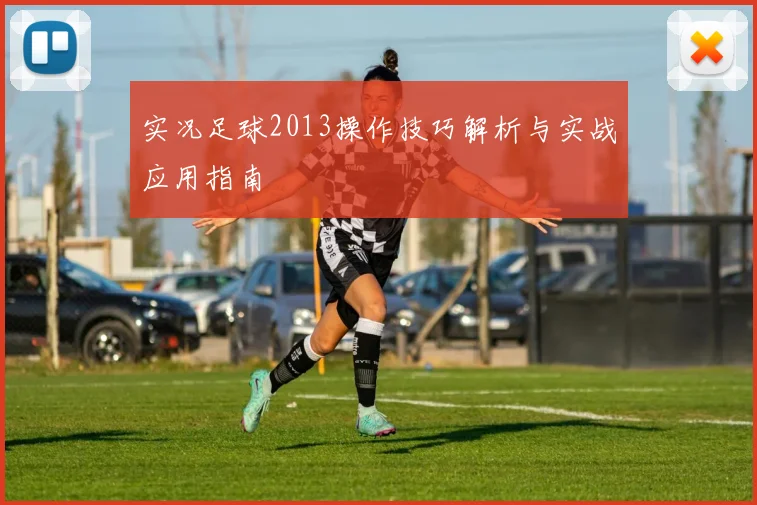 实况足球2013操作技巧解析与实战应用指南