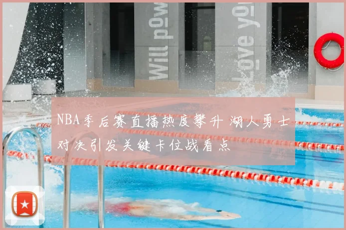 NBA季后赛直播热度攀升 湖人勇士对决引发关键卡位战看点