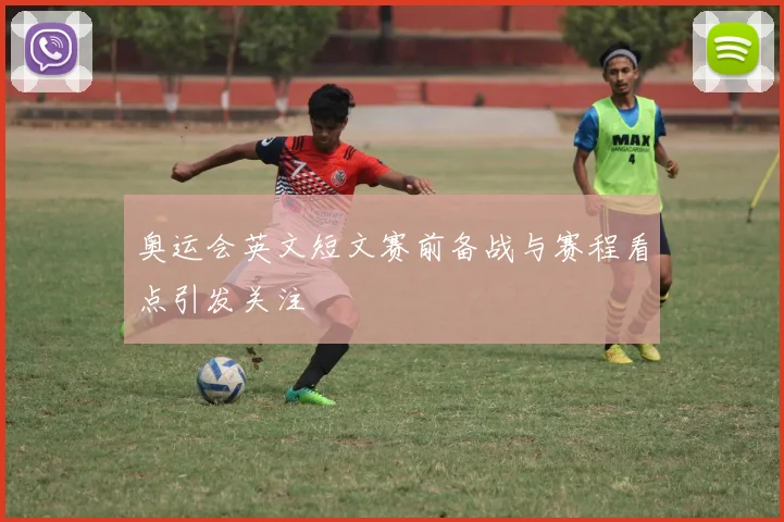 奥运会英文短文赛前备战与赛程看点引发关注
