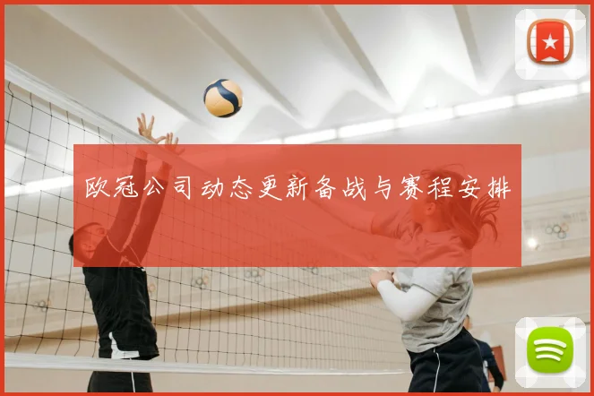 欧冠公司动态更新备战与赛程安排